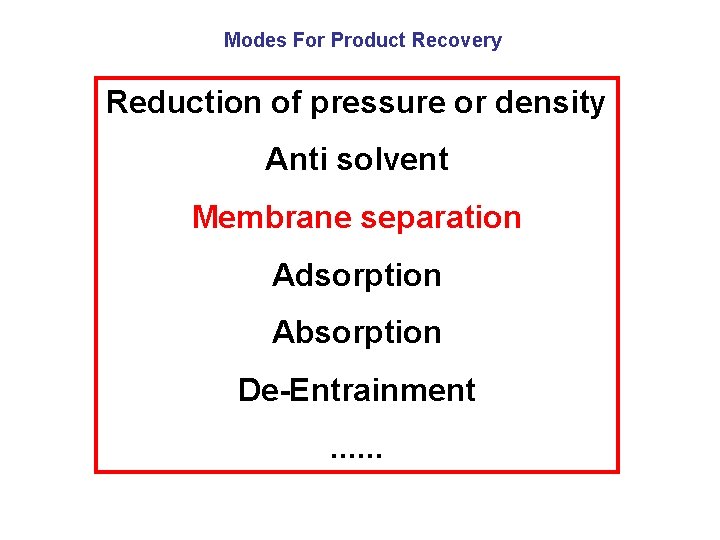 Modes For Product Recovery Reduction of pressure or density Anti solvent Membrane separation Adsorption