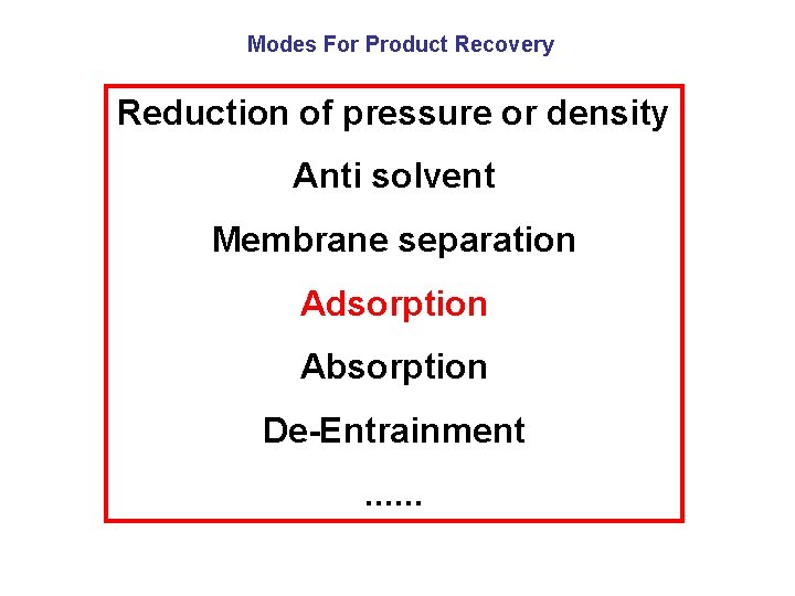 Modes For Product Recovery Reduction of pressure or density Anti solvent Membrane separation Adsorption