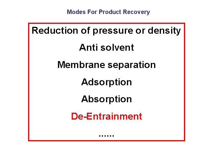 Modes For Product Recovery Reduction of pressure or density Anti solvent Membrane separation Adsorption