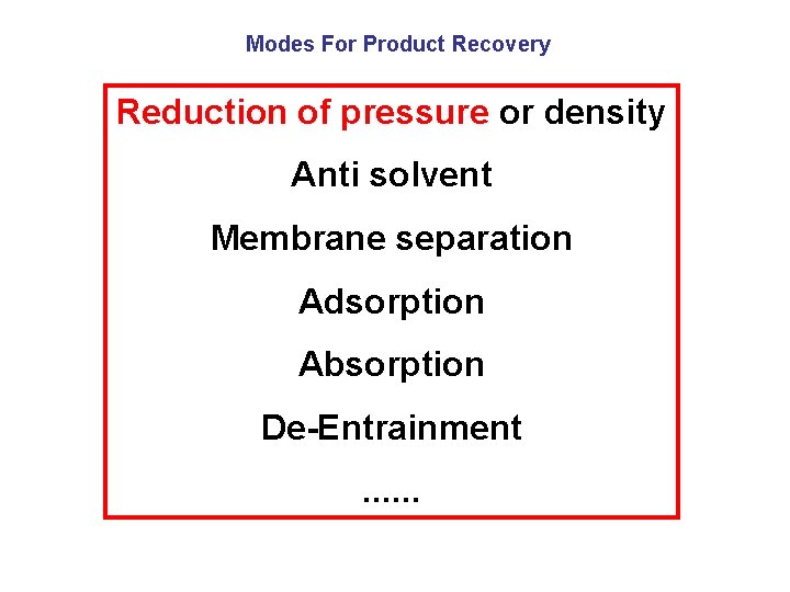 Modes For Product Recovery Reduction of pressure or density Anti solvent Membrane separation Adsorption