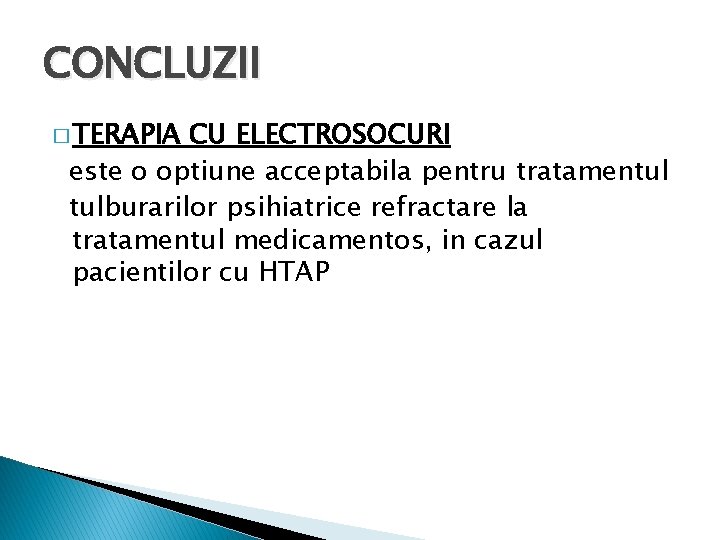 CONCLUZII � TERAPIA CU ELECTROSOCURI este o optiune acceptabila pentru tratamentul tulburarilor psihiatrice refractare CONCLUZII � TERAPIA CU ELECTROSOCURI este o optiune acceptabila pentru tratamentul tulburarilor psihiatrice refractare