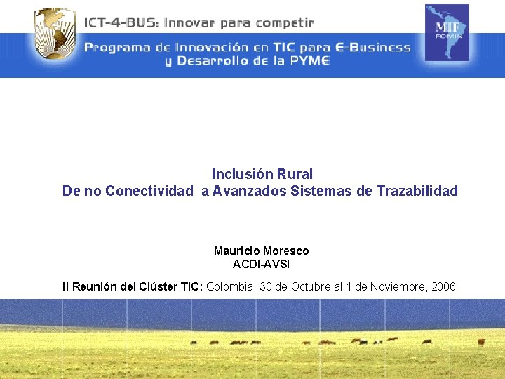 Inclusión Rural De no Conectividad a Avanzados Sistemas de Trazabilidad Mauricio Moresco ACDI-AVSI II