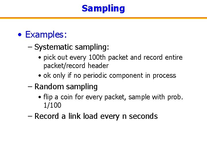 Sampling • Examples: – Systematic sampling: • pick out every 100 th packet and