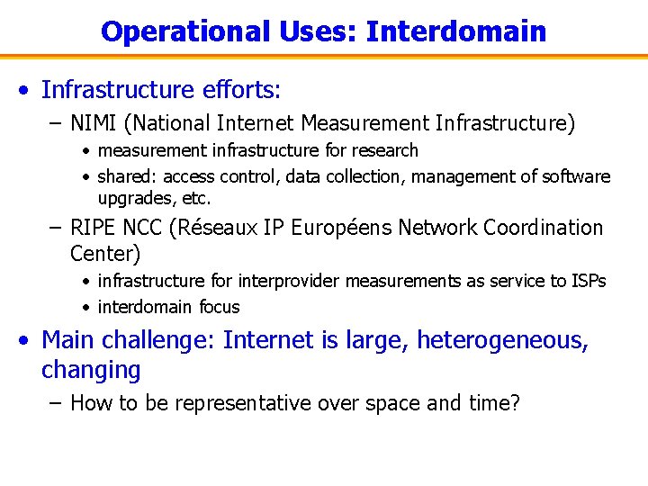 Operational Uses: Interdomain • Infrastructure efforts: – NIMI (National Internet Measurement Infrastructure) • measurement