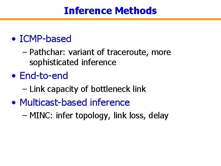 Inference Methods • ICMP-based – Pathchar: variant of traceroute, more sophisticated inference • End-to-end