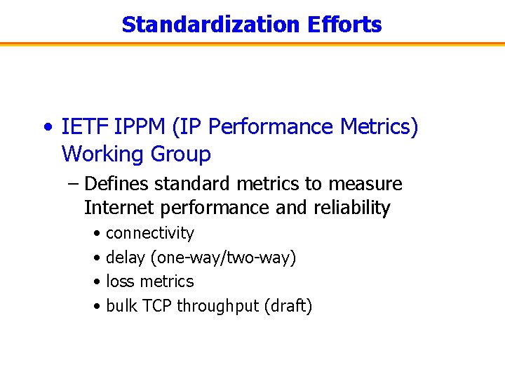 Standardization Efforts • IETF IPPM (IP Performance Metrics) Working Group – Defines standard metrics