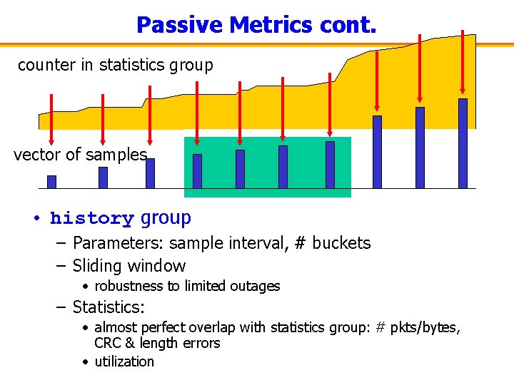 Passive Metrics cont. counter in statistics group vector of samples • history group –