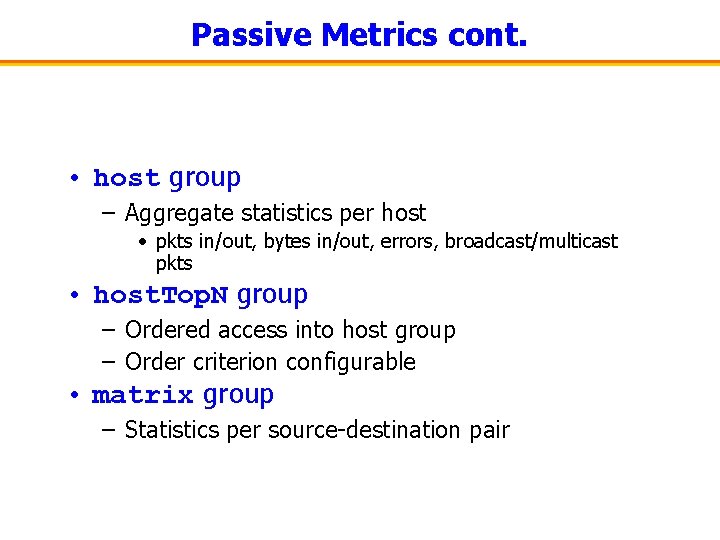 Passive Metrics cont. • host group – Aggregate statistics per host • pkts in/out,