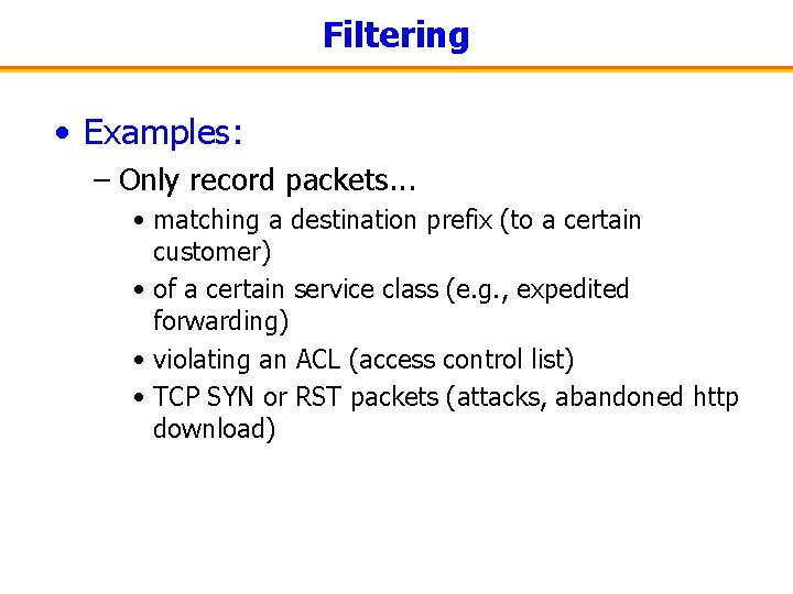 Filtering • Examples: – Only record packets. . . • matching a destination prefix