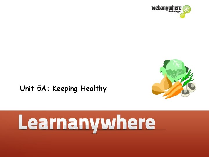 Unit 5 A: Keeping Healthy Unit 5 A: Keeping Healthy