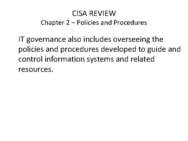 CISA REVIEW Chapter 2 – Policies and Procedures IT governance also includes overseeing the