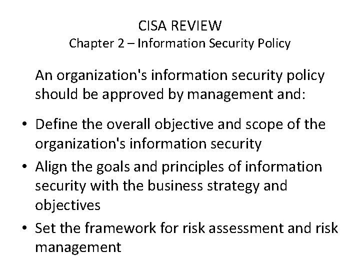 CISA REVIEW Chapter 2 – Information Security Policy An organization's information security policy should
