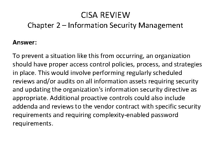 CISA REVIEW Chapter 2 – Information Security Management Answer: To prevent a situation like
