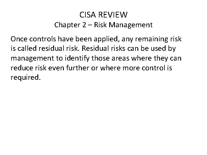 CISA REVIEW Chapter 2 – Risk Management Once controls have been applied, any remaining
