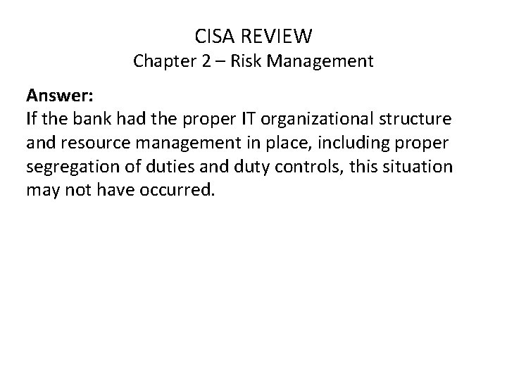 CISA REVIEW Chapter 2 – Risk Management Answer: If the bank had the proper