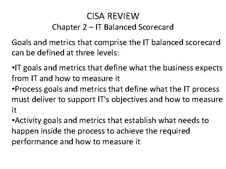 CISA REVIEW Chapter 2 – IT Balanced Scorecard Goals and metrics that comprise the
