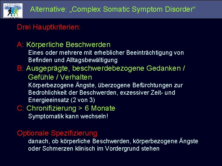 Alternative: „Complex Somatic Symptom Disorder“ Drei Hauptkriterien: A: Körperliche Beschwerden Eines oder mehrere mit