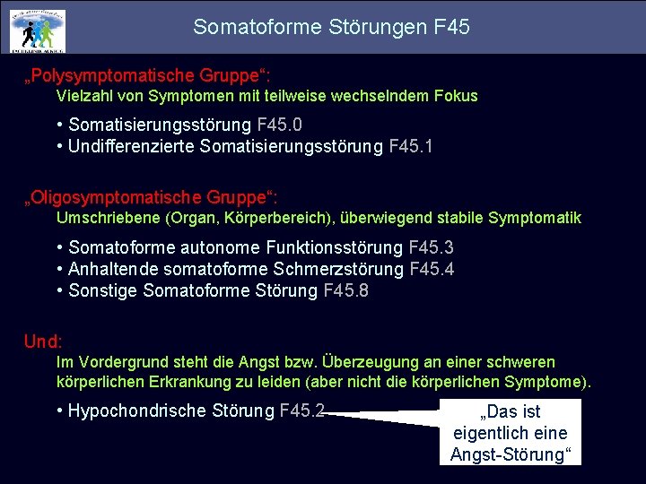 Somatoforme Störungen F 45 „Polysymptomatische Gruppe“: Vielzahl von Symptomen mit teilweise wechselndem Fokus •
