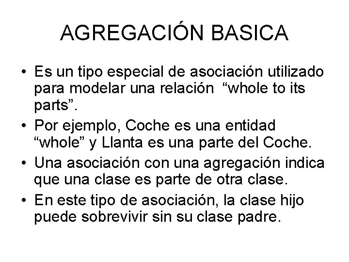 AGREGACIÓN BASICA • Es un tipo especial de asociación utilizado para modelar una relación