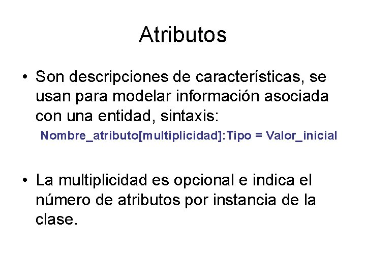 Atributos • Son descripciones de características, se usan para modelar información asociada con una