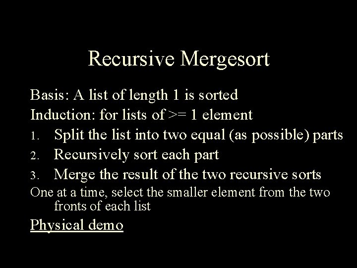 Recursive Mergesort Basis: A list of length 1 is sorted Induction: for lists of