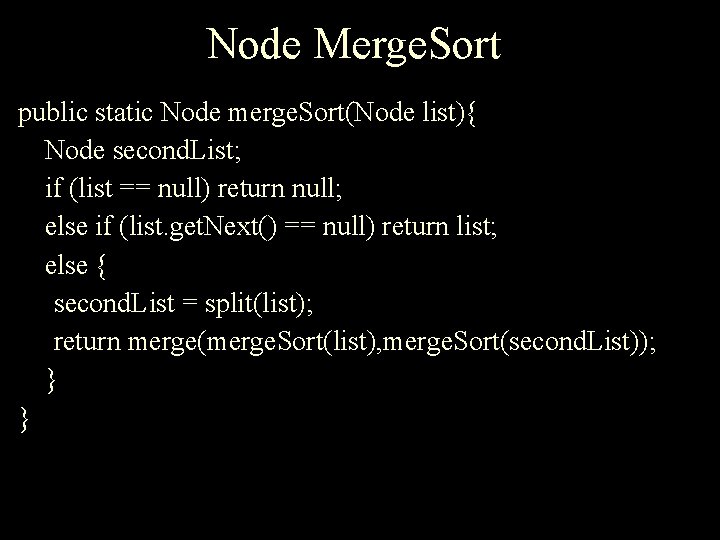 Node Merge. Sort public static Node merge. Sort(Node list){ Node second. List; if (list