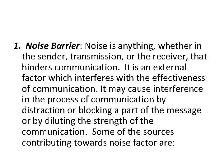 1. Noise Barrier: Noise is anything, whether in the sender, transmission, or the receiver,