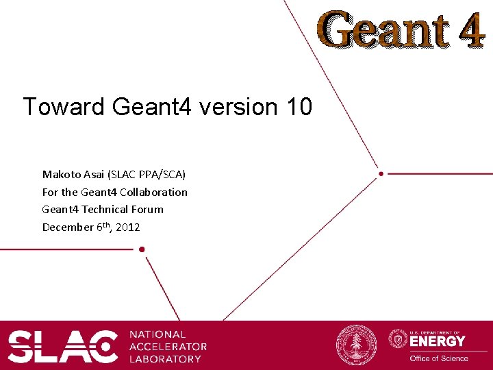 Toward Geant 4 version 10 Makoto Asai (SLAC PPA/SCA) For the Geant 4 Collaboration