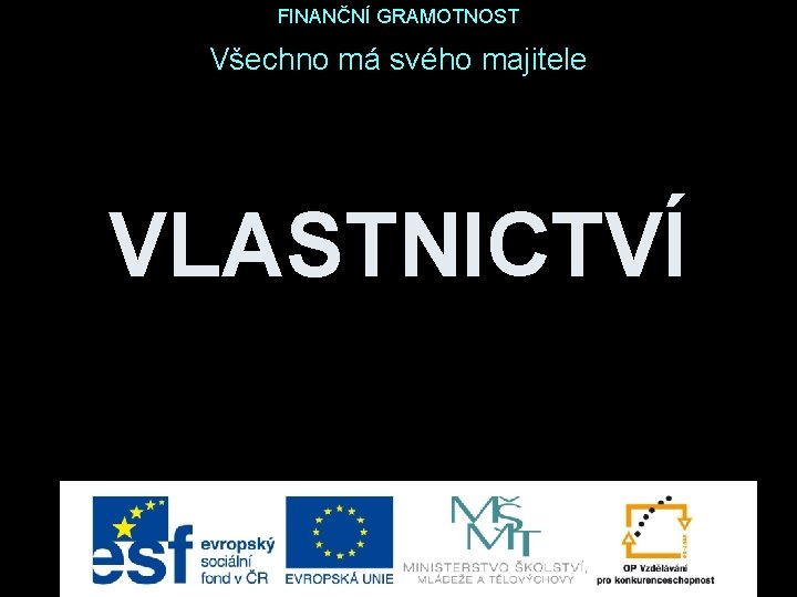 FINANČNÍ GRAMOTNOST Všechno má svého majitele VLASTNICTVÍ 