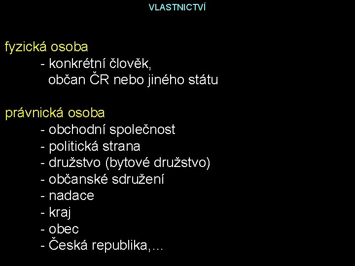 VLASTNICTVÍ fyzická osoba - konkrétní člověk, občan ČR nebo jiného státu právnická osoba -