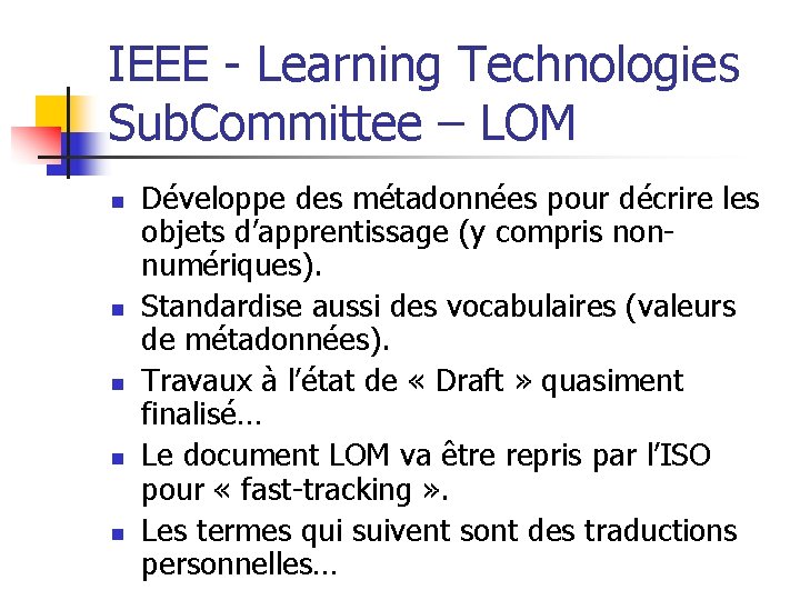 IEEE - Learning Technologies Sub. Committee – LOM n n n Développe des métadonnées