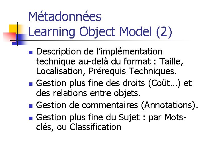 Métadonnées Learning Object Model (2) n n Description de l’implémentation technique au-delà du format