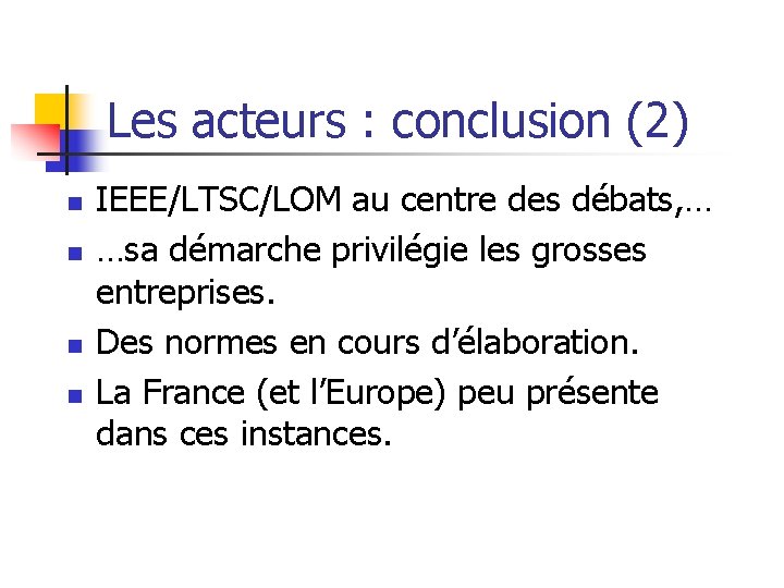 Les acteurs : conclusion (2) n n IEEE/LTSC/LOM au centre des débats, … …sa