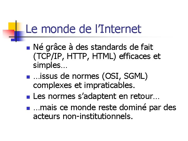 Le monde de l’Internet n n Né grâce à des standards de fait (TCP/IP,
