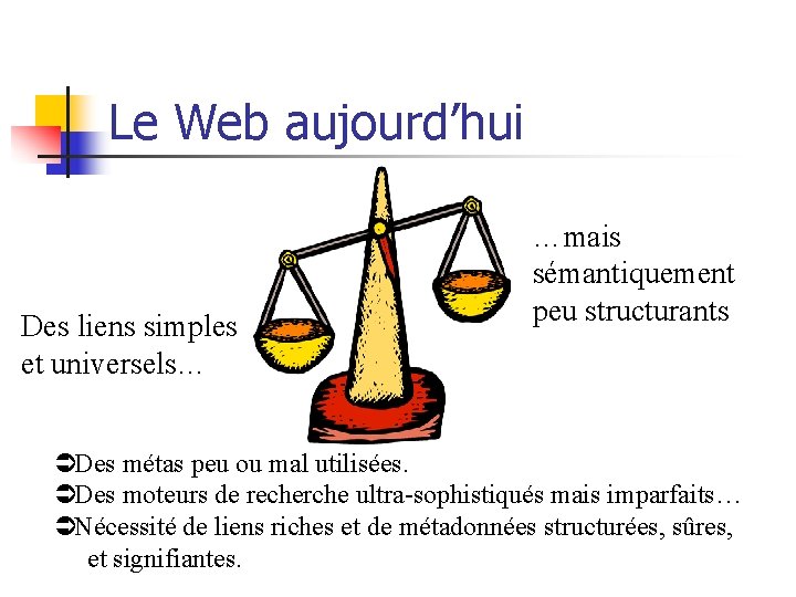 Le Web aujourd’hui Des liens simples et universels… …mais sémantiquement peu structurants ÜDes métas