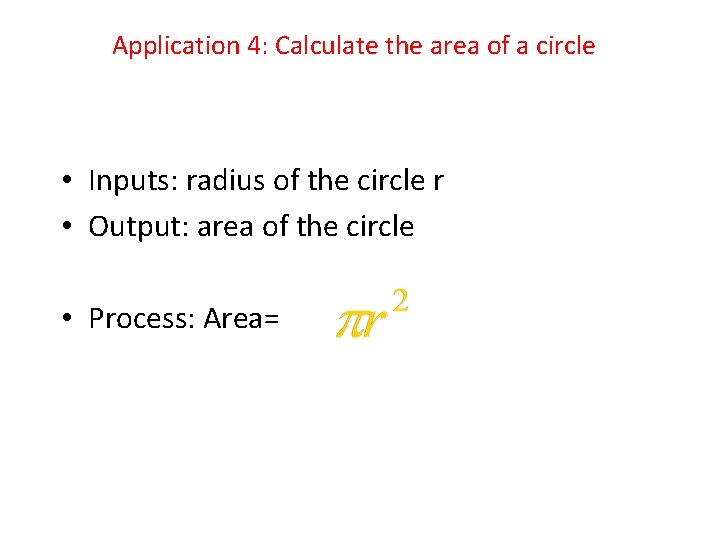 Application 4: Calculate the area of a circle • Inputs: radius of the circle