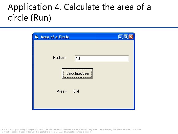 Application 4: Calculate the area of a circle (Run) © 2013 Cengage Learning. All