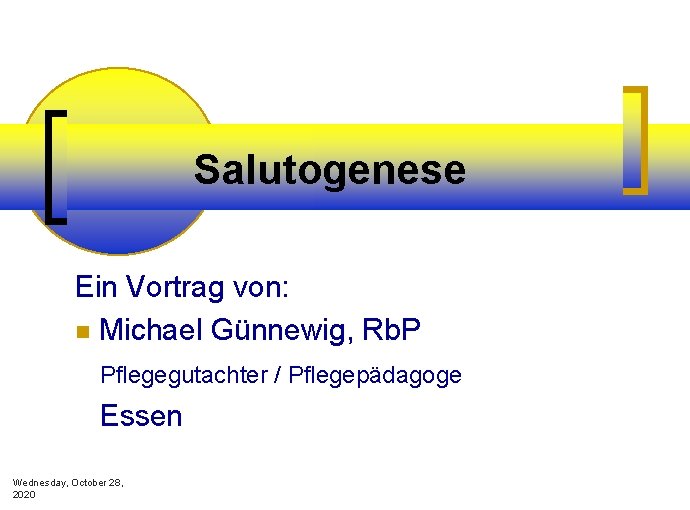 Salutogenese Ein Vortrag von: n Michael Günnewig, Rb. P Pflegegutachter / Pflegepädagoge Essen Wednesday,