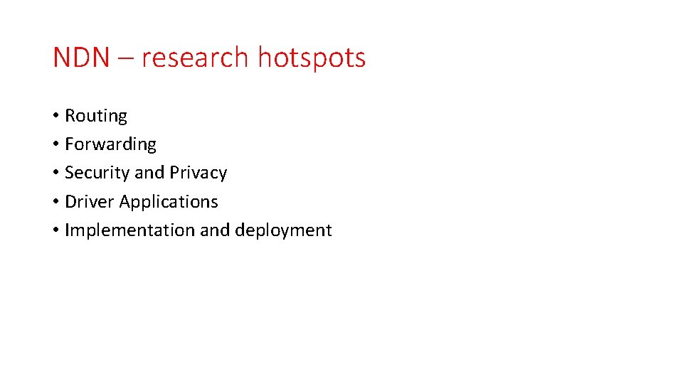 NDN – research hotspots • Routing • Forwarding • Security and Privacy • Driver