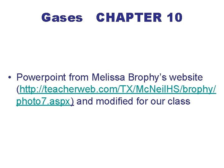 Gases CHAPTER 10 • Powerpoint from Melissa Brophy’s website (http: //teacherweb. com/TX/Mc. Neil. HS/brophy/