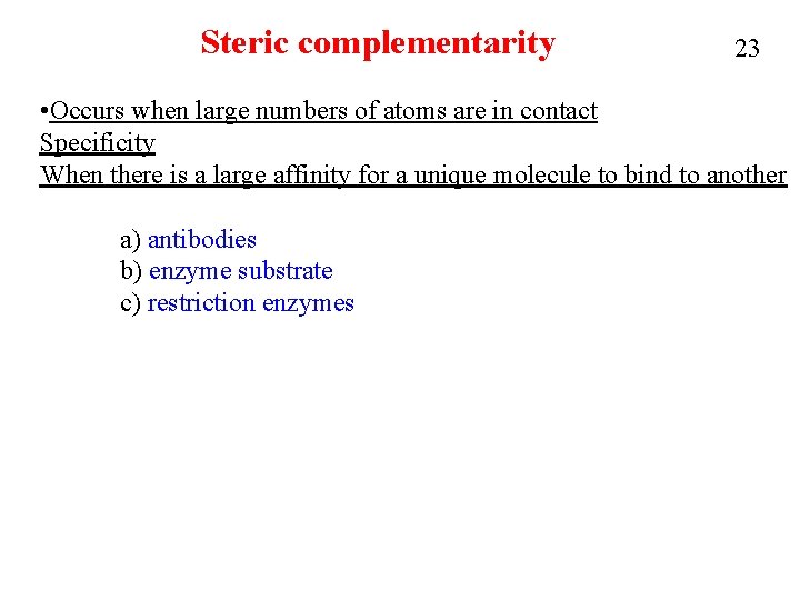 Steric complementarity 23 • Occurs when large numbers of atoms are in contact Specificity Steric complementarity 23 • Occurs when large numbers of atoms are in contact Specificity