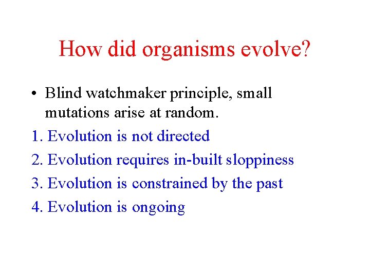 How did organisms evolve? • Blind watchmaker principle, small mutations arise at random. 1. How did organisms evolve? • Blind watchmaker principle, small mutations arise at random. 1.