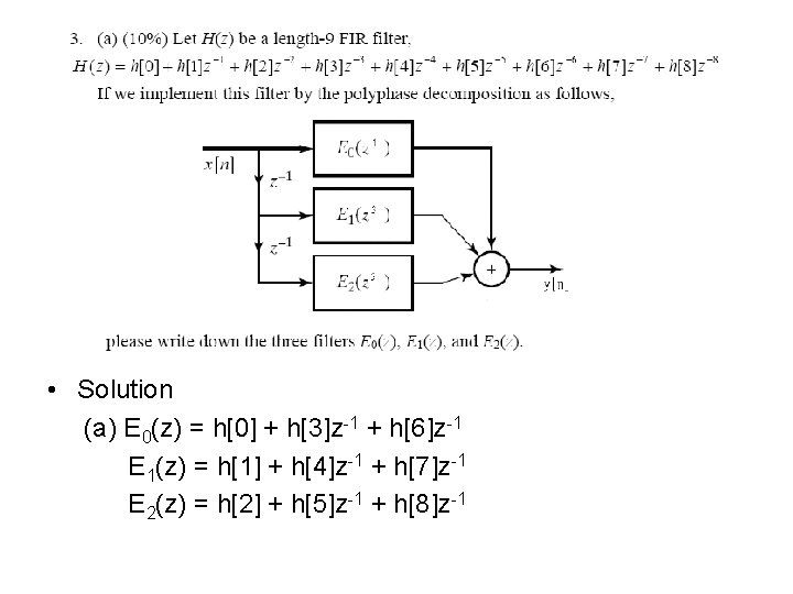  • Solution (a) E 0(z) = h[0] + h[3]z-1 + h[6]z-1 E 1(z)