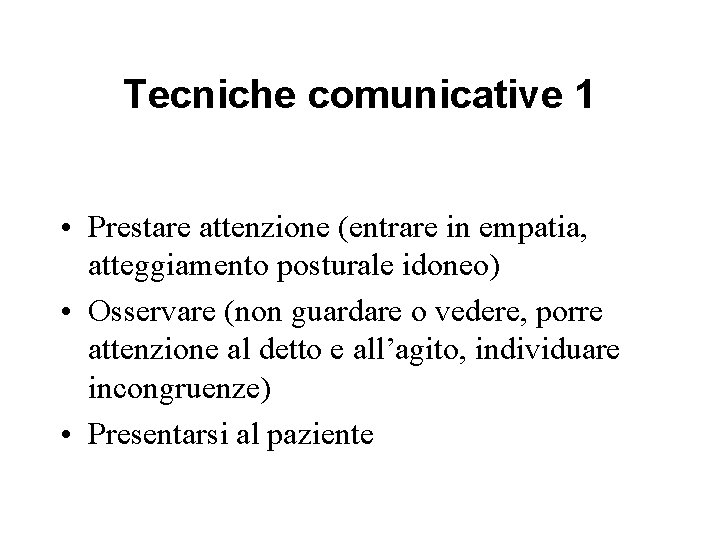 Tecniche comunicative 1 • Prestare attenzione (entrare in empatia, atteggiamento posturale idoneo) • Osservare