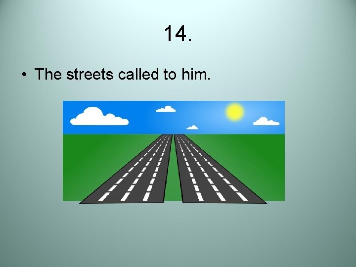 14. • The streets called to him. 
