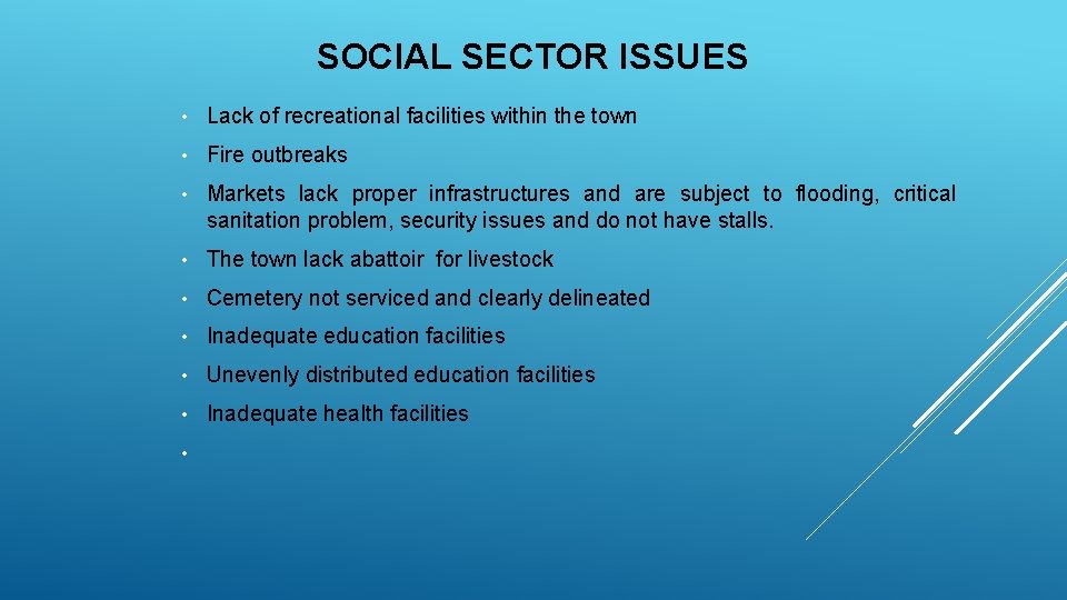 SOCIAL SECTOR ISSUES • Lack of recreational facilities within the town • Fire outbreaks