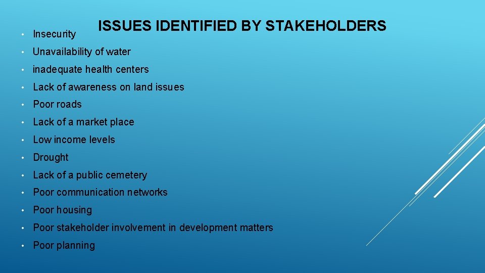 ISSUES IDENTIFIED BY STAKEHOLDERS • Insecurity • Unavailability of water • inadequate health centers