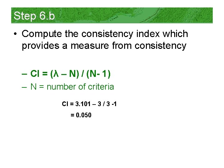 Step 6. b • Compute the consistency index which provides a measure from consistency
