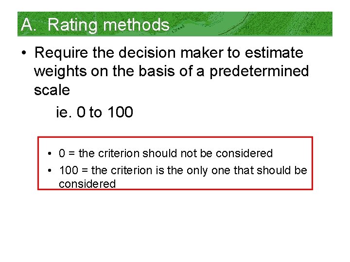 A. Rating methods • Require the decision maker to estimate weights on the basis