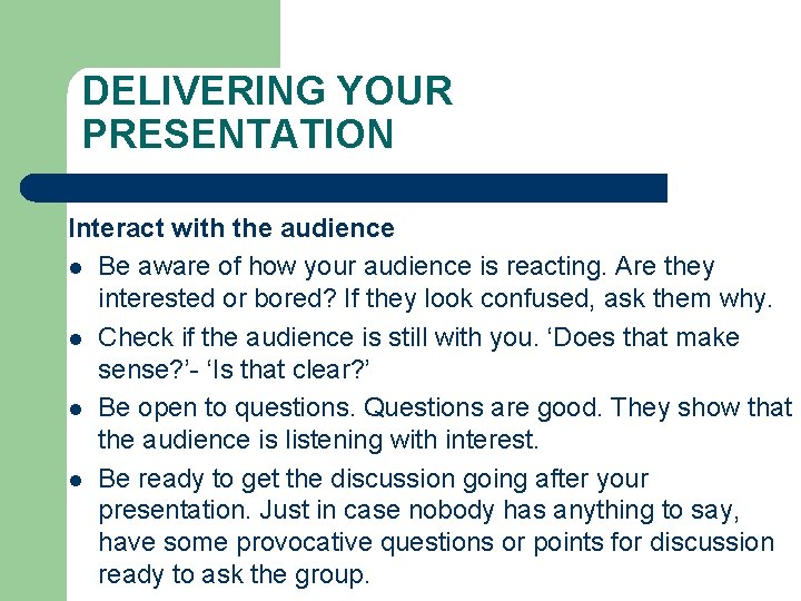 DELIVERING YOUR PRESENTATION Interact with the audience l Be aware of how your audience